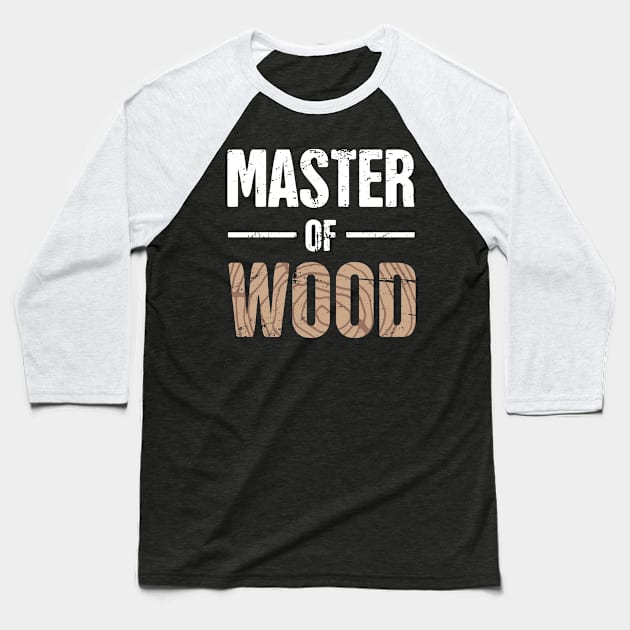 Master Of Wood | Funny Carpenter Graphic Baseball T-Shirt by MeatMan